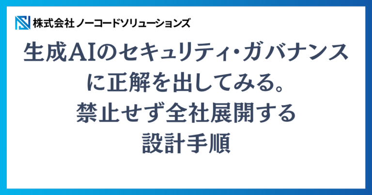生成AIのセキュリティ・ガバナンスに正解を出してみる。禁止せず全社展開する設計手順
